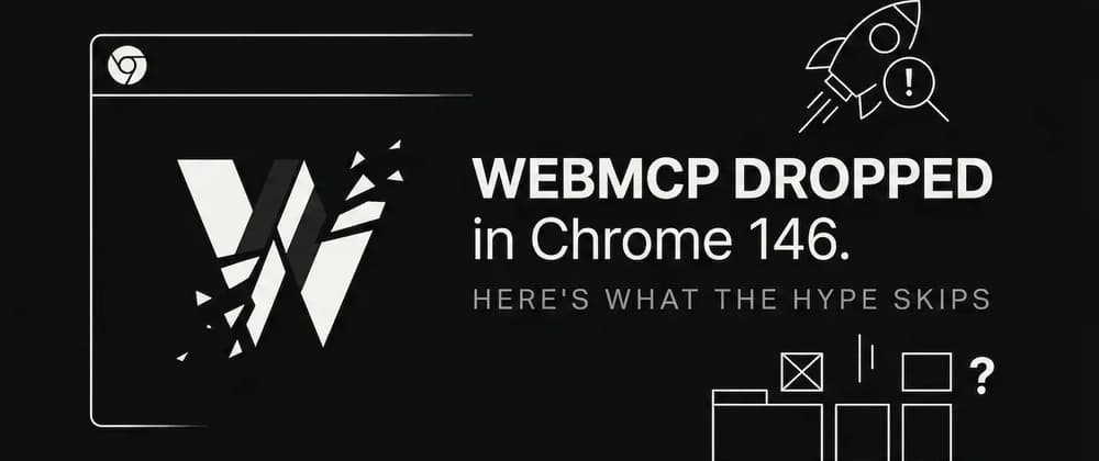WebMCP Dropped in Chrome 146. Here's What the Hype Skips