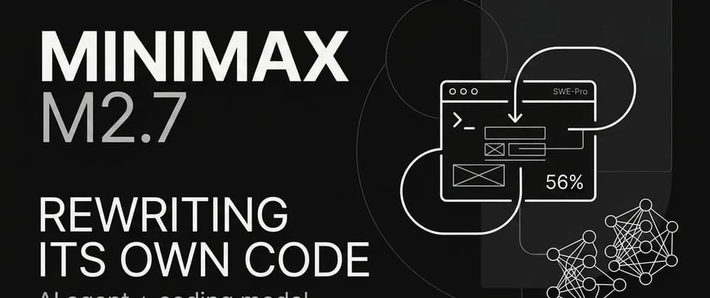 MiniMax M2.7 Is Open Source, and It's Rewriting Its Own Code